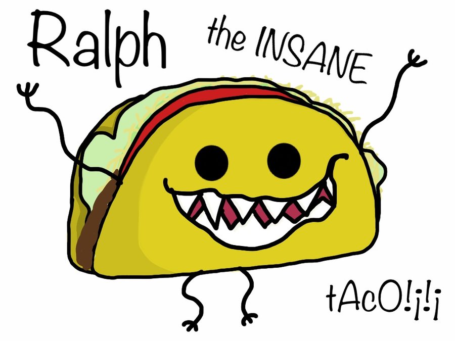 Ralph the INSANE tAcO by LilSis7 on deviantART