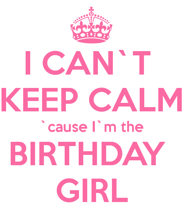 I CAN`T KEEP CALM `cause I`m the BIRTHDAY GIRL - KEEP CALM AND ...