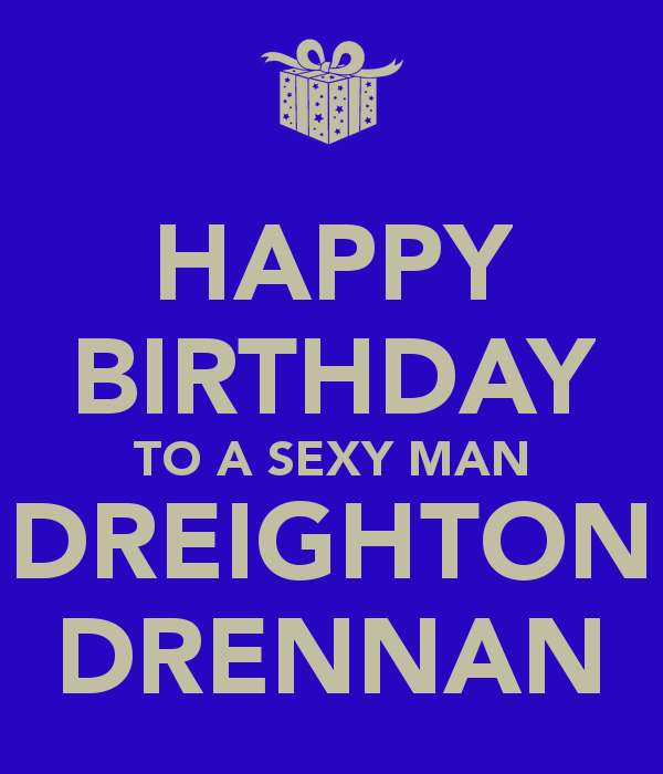HAPPY BIRTHDAY TO A SEXY MAN DREIGHTON DRENNAN - KEEP CALM AND ...