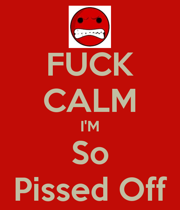 FUCK CALM I'M So Pissed Off - KEEP CALM AND CARRY ON Image Generator