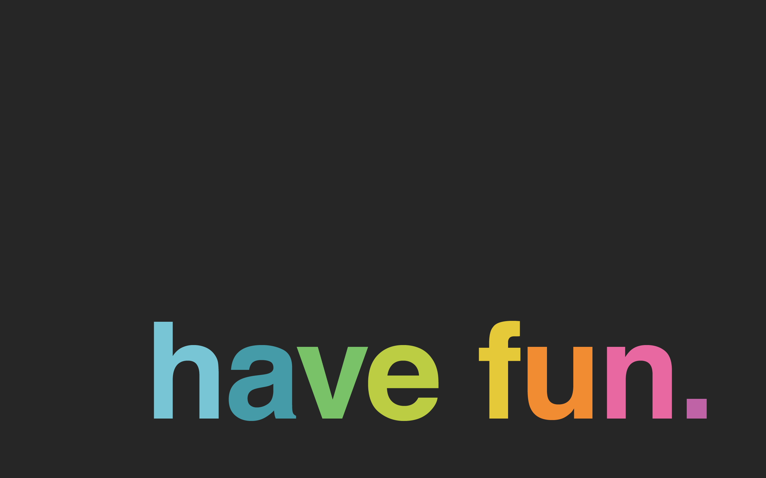 To be happy always ask yourself, "where's the fun?"