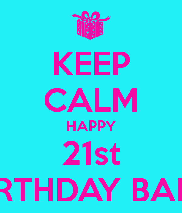 KEEP CALM HAPPY 21st BIRTHDAY BABY - KEEP CALM AND CARRY ON Image ...