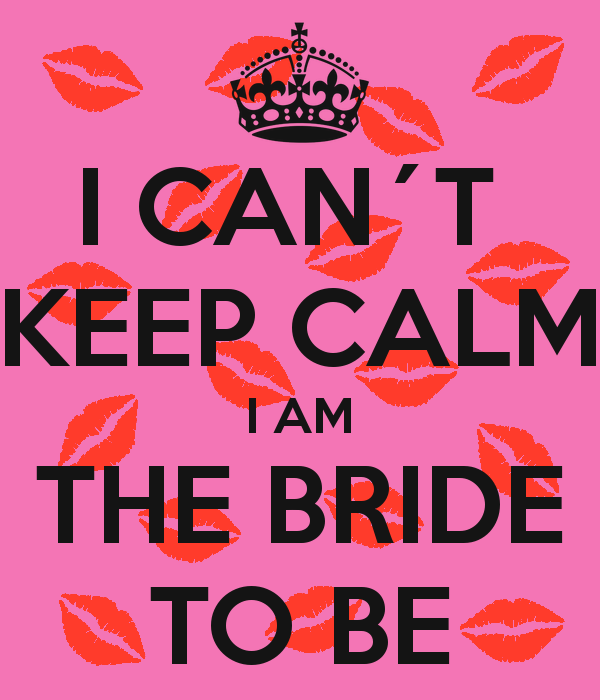 I CAN´T KEEP CALM I AM THE BRIDE TO BE - KEEP CALM AND CARRY ON ...