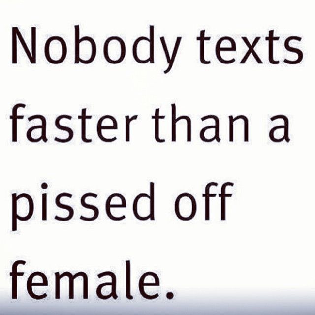 Nobody Texts Faster Than A Pissed Off Female Pictures, Photos, and ...