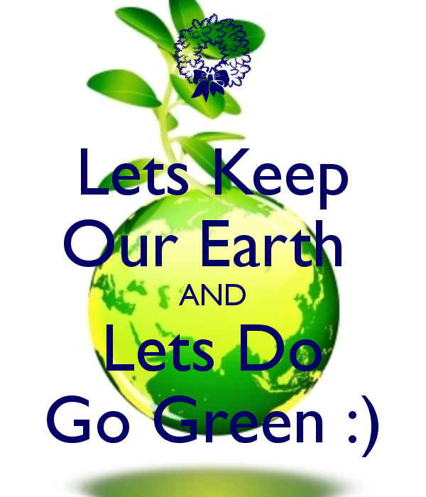 Lets Keep Our Earth AND Lets Do Go Green :) - KEEP CALM AND CARRY ...