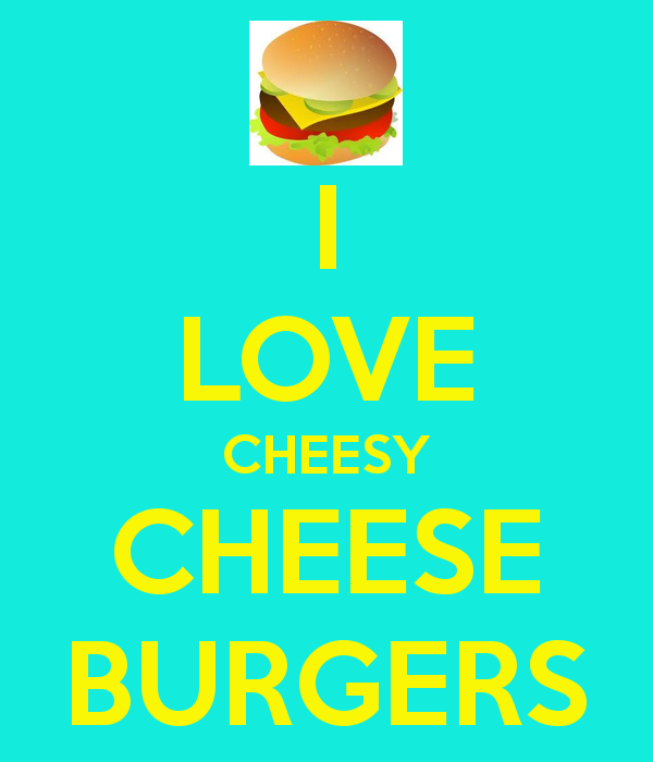 I LOVE CHEESY CHEESE BURGERS - KEEP CALM AND CARRY ON Image Generator