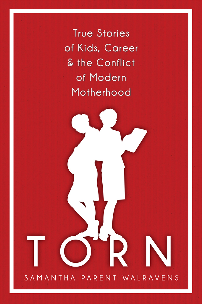 Torn: True Stories of Kids, Career & the Conflict of Modern ...