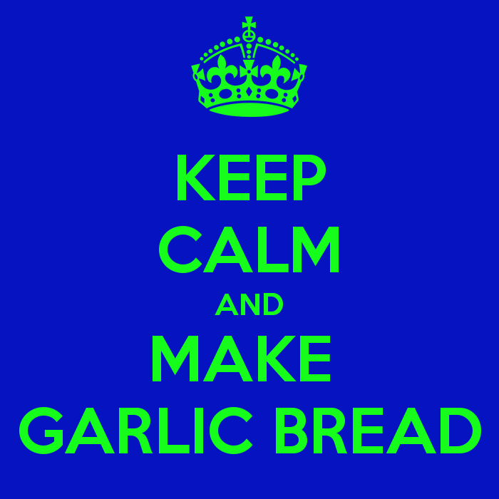 KEEP CALM AND MAKE GARLIC BREAD - KEEP CALM AND CARRY ON Image ...