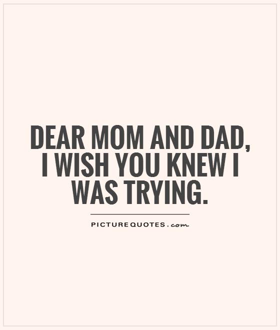 Dear mom and dad, I wish you knew I was trying quote | Picture ...