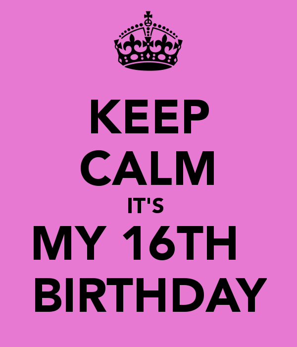 KEEP CALM IT'S MY 16TH BIRTHDAY - KEEP CALM AND CARRY ON Image ...