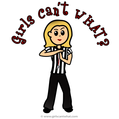 Girls Can't Be Referees | Girls Can't WHAT?