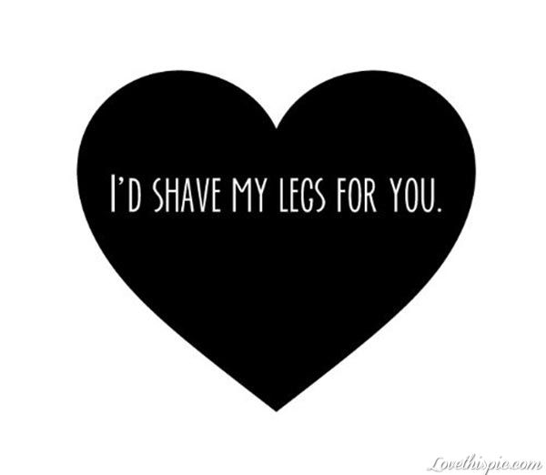 shave my legs for you funny quotes heart love quote black heart ...