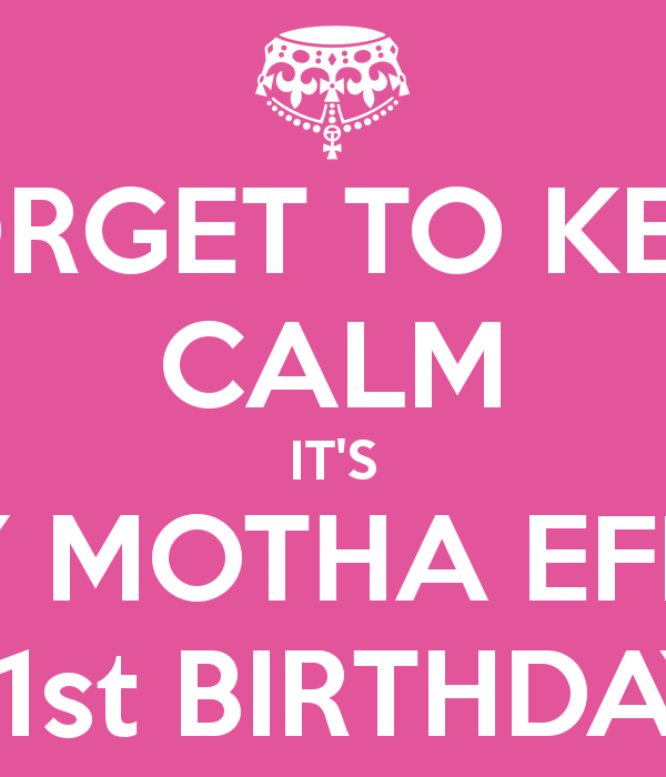 FORGET TO KEEP CALM IT'S MY MOTHA EFFIN 21st BIRTHDAY - KEEP CALM ...