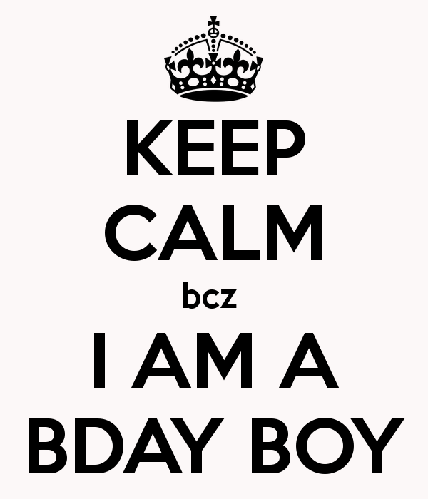 KEEP CALM bcz I AM A BDAY BOY - KEEP CALM AND CARRY ON Image Generator