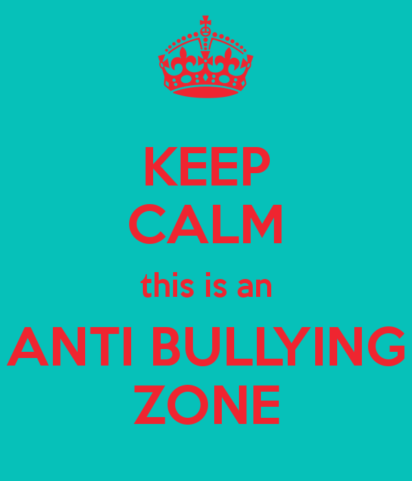 KEEP CALM this is an ANTI BULLYING ZONE - KEEP CALM AND CARRY ON ...