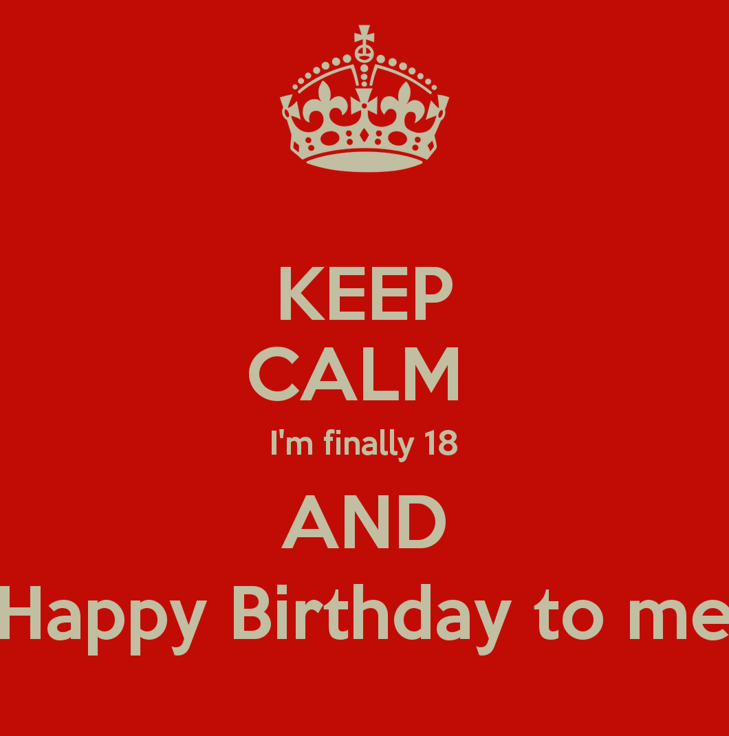 KEEP CALM I'm finally 18 AND Happy Birthday to me - KEEP CALM AND ...