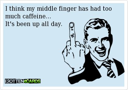 I think my middle finger has had too much caffeine… It's been up ...