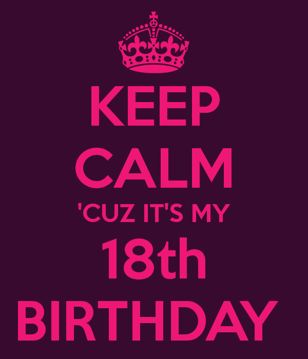 KEEP CALM 'CUZ IT'S MY 18th BIRTHDAY - KEEP CALM AND CARRY ON ...