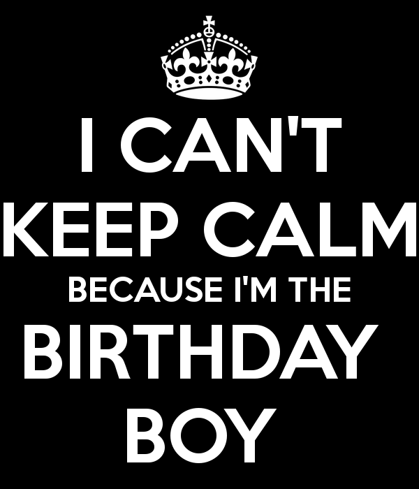 I CAN'T KEEP CALM BECAUSE I'M THE BIRTHDAY BOY - KEEP CALM AND ...