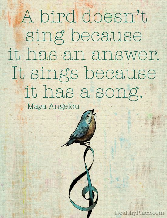 Positive quote: A bird doesn't sing because it has an answer. It ...
